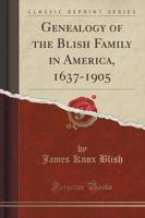 Genealogy of the Blish Family in America, 1637-1905 (Classic Reprint)