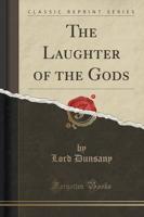 The Laughter of the Gods (Classic Reprint)