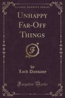 Unhappy Far-Off Things (Classic Reprint)