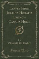 Leaves from Juliana Horatia Ewing's Canada Home (Classic Reprint)