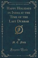 Happy Holidays in India at the Time of the Last Durbar (Classic Reprint)