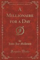 A Millionaire for a Day (Classic Reprint)