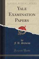 Yale Examination Papers (Classic Reprint)