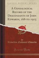 A Genealogical Record of the Descendants of John Edwards, 168-To 1915 (Classic Reprint)