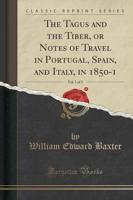The Tagus and the Tiber, or Notes of Travel in Portugal, Spain, and Italy, in 1850-1, Vol. 1 of 2 (Classic Reprint)