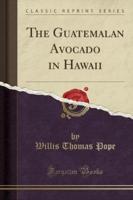 The Guatemalan Avocado in Hawaii (Classic Reprint)