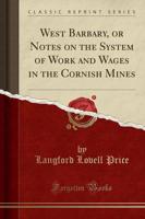West Barbary, or Notes on the System of Work and Wages in the Cornish Mines (Classic Reprint)