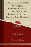 An Address Delivered August 14, 1844, Before the Society of Phi Beta Kappa in Yale College (Classic Reprint)