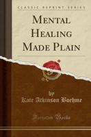 Mental Healing Made Plain (Classic Reprint)
