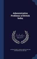 Administrative Problems of British India;