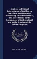 Analysis and Critical Interpretation of the Hebrew Text of the Book of Genesis, Preceded by a Hebrew Grammar, and Dissertations on the Genuineness of the Pentateuch and on the Structure of the Hebrew Language