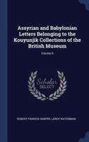 Assyrian and Babylonian Letters Belonging to the Kouyunjik Collections of the British Museum; Volume 9