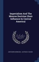 Imperialism And The Monroe Doctrine (Their Influence In Central America)