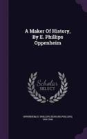 A Maker Of History, By E. Phillips Oppenheim