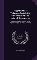 Supplemental Volumes Containing The Whole Of The Asiatick Researches