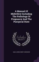 A Manual Of Midwifery Including The Pathology Of Pregnancy And The Puerperal State
