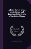 A Brief Survey of the Jurisdiction and Practice of the Courts of the United States
