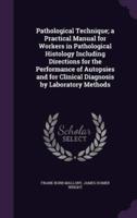 Pathological Technique; a Practical Manual for Workers in Pathological Histology Including Directions for the Performance of Autopsies and for Clinical Diagnosis by Laboratory Methods