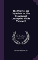 The Unity of the Organism; or, The Organismal Conception of Life Volume 2