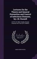 Lectures On the Theory and General Prevention and Control of Infectious Diseases, by J.B. Russell