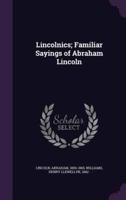 Lincolnics; Familiar Sayings of Abraham Lincoln
