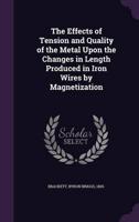 The Effects of Tension and Quality of the Metal Upon the Changes in Length Produced in Iron Wires by Magnetization