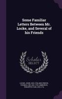 Some Familiar Letters Between Mr. Locke, and Several of His Friends