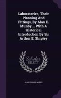 Laboratories, Their Planning And Fittings, By Alan E. Munby ... With A Historical Introduction By Sir Arthur E. Shipley