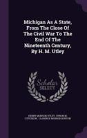 Michigan As A State, From The Close Of The Civil War To The End Of The Nineteenth Century, By H. M. Utley