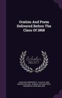 Oration And Poem Delivered Before The Class Of 1868
