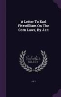A Letter To Earl Fitzwilliam On The Corn Laws, By J.r.t
