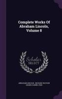 Complete Works Of Abraham Lincoln, Volume 8