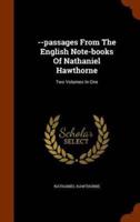 --passages From The English Note-books Of Nathaniel Hawthorne: Two Volumes In One