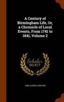 A Century of Birmingham Life, Or, a Chronicle of Local Events, From 1741 to 1841, Volume 2