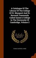 A Catalogue Of The Library Of The College Of St. Margaret And St. Bernard, Commonly Called Queen's College In The University Of Cambridge, Volume 2
