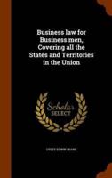 Business law for Business men, Covering all the States and Territories in the Union