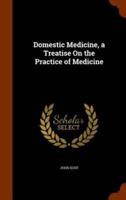 Domestic Medicine, a Treatise On the Practice of Medicine
