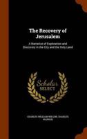 The Recovery of Jerusalem: A Narrative of Exploration and Discovery in the City and the Holy Land