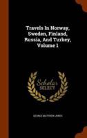 Travels In Norway, Sweden, Finland, Russia, And Turkey, Volume 1