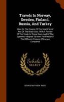 Travels In Norway, Sweden, Finland, Russia, And Turkey: Also On The Coasts Of The Sea Of Azof And Of The Black Sea : With A Review Of The Trade In Those Seas, And Of The Systems Adopted To Man The Fleets Of The Different Powers Of Europe Compared
