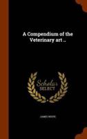 A Compendium of the Veterinary art ..