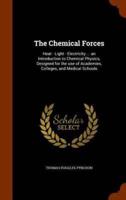 The Chemical Forces: Heat - Light - Electricity ... an Introduction to Chemical Physics, Designed for the use of Academies, Colleges, and Medical Schools