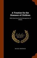 A Treatise On the Diseases of Children: With Directions for the Management of Infants