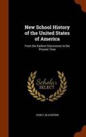 New School History of the United States of America: From the Earliest Discoveries to the Present Time