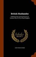 British Husbandry: Exhibiting The Farming Practice In Various Parts Of The United Kingdom