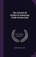 The Control Of Strikes In American Trade Unoins [Sic]