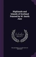 Highlands and Islands of Scotland Painted by W. Smith Junr