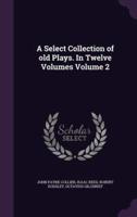 A Select Collection of Old Plays. In Twelve Volumes Volume 2