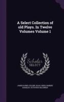 A Select Collection of Old Plays. In Twelve Volumes Volume 1