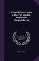 When William Came; a Story of London Under the Hohenzollerns